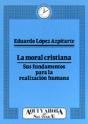 006 - La Moral Cristiana. Sus Fundamentos Para La Realización Humana - Preview