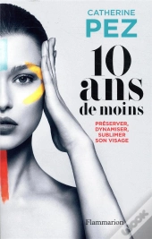 10 Ans De Moins ; Préserver, Dynamiser, Sublimer Son Visage