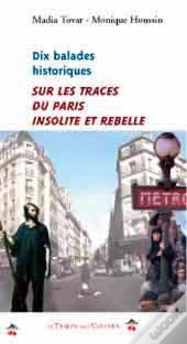 10 Balades Historiques ; Sur Les Traces Du Paris Insolite Et Rebelle