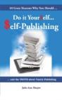 10 Great Reasons Why You Should Do It Yourself - Self Publishing : And The Truth About Vanity Publishing - Preview