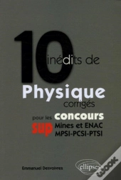 10 Inédits De Physique Corrigés Pour Les Concours Sup (Mines Et Enac, Mpsi-Pcsi-Ptsi)