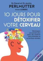 10 Jours Pour Détoxifier Votre Cerveau : Développer Une Pensée Plus Claire, Des Relations Plus Profondes Et Un Bonheur Durable