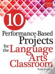 10 Performance-Based Projects For The Language Arts Classroom