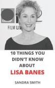 10 Things You Didn'T Know About Lisa Banes