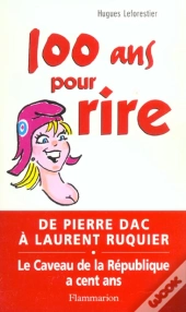 100 Ans Pour Rire ; De Pierre Dac A Laurent Ruquier ; Le Caveau De La Republique