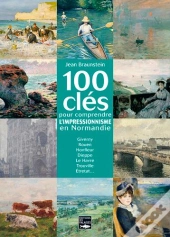 100 Cles De L'Impressionnisme En Normandie