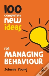 100 Completely New Ideas For Managing Behaviour