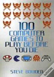 100 Computer Games To Play Before You Die