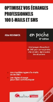 100 E-Mails Pour Optimiser Vos Echanges Professionnels - Une Banque D'E-Mails Pour Ecrire, Vite Et B