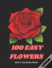 100 Easy Flowers Adult Coloring Book