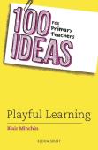 100 Ideas For Primary Teachers: Playful Learning