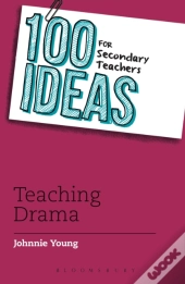 100 Ideas For Secondary Teachers: Teaching Drama