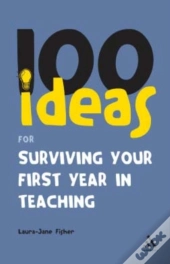100 Ideas For Surviving Your First Year In Teaching