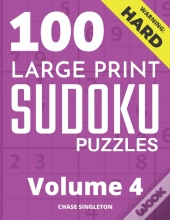 100 Large Print Hard Sudoku Puzzles - Volume 4 - One Puzzle Per Page - Solutions Included - Puzzle Book For Adults