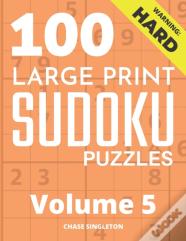 100 Large Print Hard Sudoku Puzzles - Volume 5 - One Puzzle Per Page - Solutions Included - Puzzle Book For Adults