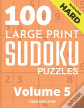 100 Large Print Hard Sudoku Puzzles - Volume 5 - One Puzzle Per Page - Solutions Included - Puzzle Book For Adults