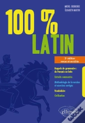 100% Latin : Rappels De Grammaire ; Extraits Commentés ; Méthodologie (2e Édition)