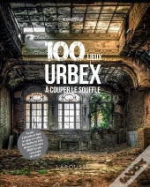 100 Lieux Urbex À Couper Le Souffle