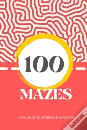 100 Mazes To Challenge Your Brain & Have Fun!