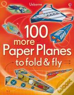 100 More Paper Planes To Fold And Fly