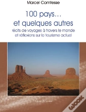 100 Pays...Et Quelques Autres ; Récits De Voyages À Travers Le Monde Et Réflexion Sur Le Tourisme Actuel