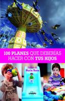 100 Planes Que Deber¡As Hacer Con Tus Hijos