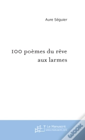 100 Poèmes Du Rêve Aux Larmes
