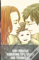 100+ Positive Parenting Tips, Skills And Techniques