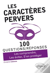 100 Questions/Réponses : Les Caractères Pervers ; Les Comprendre, Les Éviter, S'En Protéger