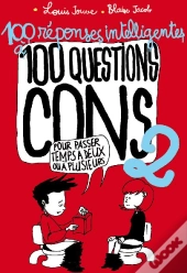 100 Réponses Intelligentes À 100 Questions Cons T.2