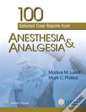 100 Selected Case Reports From Anesthesia & Analgesia