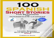 100 Spanish Short Stories For Beginners And Intermediate Learners Learn Spanish With Short Stories + Audio