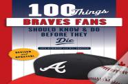 100 Things Braves Fans Should Know & Do Before They Die