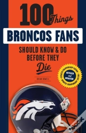 Capa do artigo 100 Things Broncos Fans Should Know & Do Before They Die