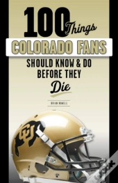 100 Things Colorado Fans Should Know & Do Before They Die