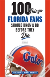 100 Things Florida Fans Should Know & Do Before They Die