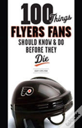 100 Things Flyers Fans Should Know & Do Before They Die
