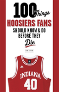 100 Things Hoosiers Fans Should Know & Do Before They Die
