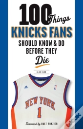 100 Things Knicks Fans Should Know & Do Before They Die