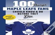 100 Things Maple Leafs Fans Should Know & Do Before They Die