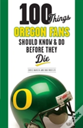 100 Things Oregon Fans Should Know & Do Before They Die