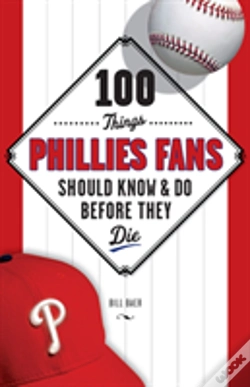 Capa do artigo 100 Things Phillies Fans Should Know & Do Before They Die