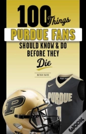 100 Things Purdue Fans Should Know & Do Before They Die