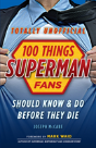 100 Things Superman Fans Should Know & Do Before They Die - Preview