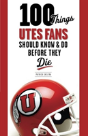 100 Things Utes Fans Should Know & Do Before They Die - Preview