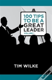 100 Tips To Be A Great Leader: Volume I