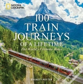 100 Train Journeys Of A Lifetime
