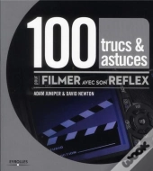 100 Trucs Et Astuces Pour Filmer Avec Son Reflex