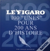 100 Unes Du Figaro Pour Raconter 200 Ans D'Histoire