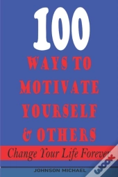 100  Ways To Motivate Yourself & Others